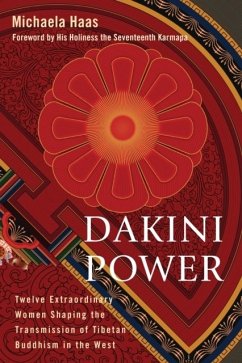 Dakini Power: Twelve Extraordinary Women Shaping the Transmission of Tibetan Buddhism in the West - Haas, Michaela