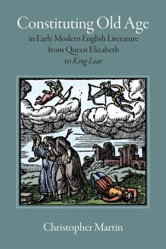 Constituting Old Age in Early Modern English Literature, from Queen Elizabeth to King Lear - Martin, Christopher