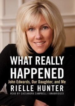 What Really Happened: John Edwards, Our Daughter, and Me - Hunter, Rielle