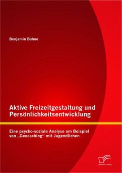 Aktive Freizeitgestaltung und Persönlichkeitsentwicklung: Eine psycho-soziale Analyse am Beispiel von ¿Geocaching¿ mit Jugendlichen - Bühne, Benjamin