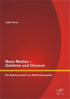 Neue Medien ¿ Gefahren und Chancen: Die Bedeutsamkeit von Medienkompetenz - Grewe, Isabel