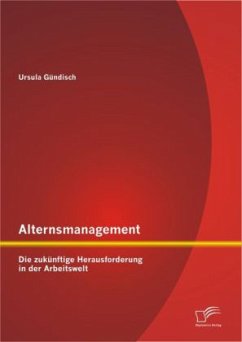 Alternsmanagement: Die zukünftige Herausforderung in der Arbeitswelt - Gündisch, Ursula