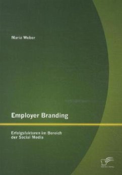 Employer Branding: Erfolgsfaktoren im Bereich der Social Media - Weber, Maria