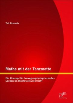 Mathe mit der Tanzmatte: Ein Konzept für bewegungsintegrierendes Lernen im Mathmatikunterricht - Bremehr, Tall