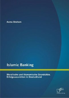 Islamic Banking: Moralische und ökonomische Grundsätze. Erfolgsaussichten in Deutschland - Braham, Asma