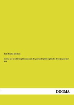 Goethe als Geschichtsphilosoph und die geschichtsphilosophische Bewegung seiner Zeit - Menke-Glückert, Emil