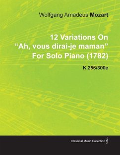 12 Variations on Ah, Vous Dirai-Je Maman by Wolfgang Amadeus Mozart for Solo Piano (1782) K.256/300e - Mozart, Wolfgang Amadeus