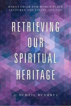 Retrieving Our Spiritual Heritage: Baha'i Chair for World Peace Lectures and Essays 1994-2005 - Bushrui, Suheil