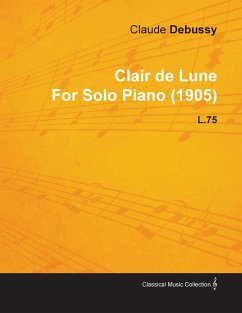 Clair de Lune by Claude Debussy for Solo Piano (1905) L.75 - Debussy, Claude