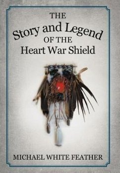 The Story and Legend of the Heart War Shield - Feather, Michael White