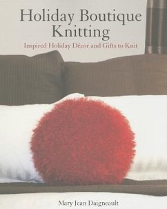 Holiday Boutique Knitting: Inspired Holiday Decor and Gifts to Knit - Daigneault, Mary Jean