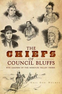 The Chiefs of Council Bluffs: Five Leaders of the Missouri Valley Tribes - Holmes, Gail Geo