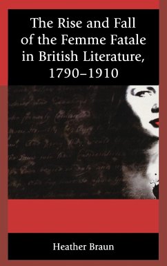 The Rise and Fall of the Femme Fatale in British Literature, 1790-1910 - Braun, Heather L.