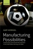 Manufacturing Possibilities: Creative Action and Industrial Recomposition in the United States, Germany, and Japan