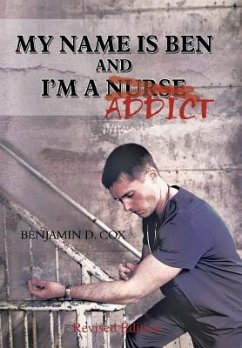 My Name Is Ben, and I'm a Nurse / Addict - Cox, Benjamin D.