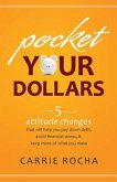Pocket Your Dollars: 5 Attitude Changes That Will Help You Pay Down Debt, Avoid Financial Stress, & Keep More of What You Make