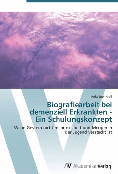 Biografiearbeit bei demenziell Erkrankten - Ein Schulungskonzept - Just-Kroll, Anke