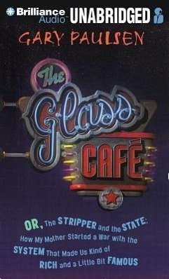 The Glass Cafe: Or the Stripper and the State; How My Mother Started a War with the System That Made Us Kind of Rich and a Little Bit - Paulsen, Gary