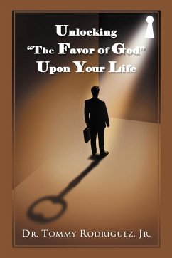 Unlocking the Favor of God Upon Your Life - Rodriguez, Tommy Jr.