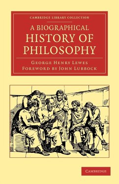 A Biographical History of Philosophy - Lewes, George Henry; Lubbock, John