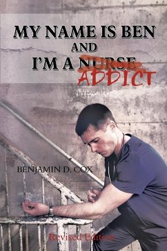 My Name Is Ben, and I'm a Nurse / Addict - Cox, Benjamin D.