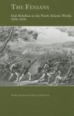 The Fenians: Irish Rebellion in the North Atlantic World, 1858-1876