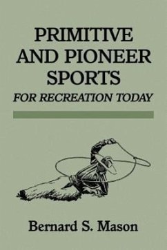 Primitive and Pioneer Sports for Recreation Today - Mason, Bernard Sterling