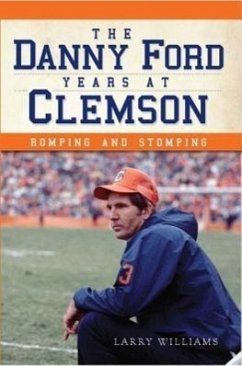 The Danny Ford Years at Clemson: Romping and Stomping - Williams, Larry