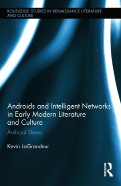 Androids and Intelligent Networks in Early Modern Literature and Culture - Lagrandeur, Kevin