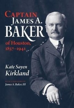 Captain James A. Baker of Houston, 1857-1941 - Kirkland, Kate Sayen