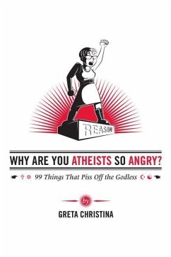 Why Are You Atheists So Angry?: 99 Things That Piss Off the Godless - Christina, Greta