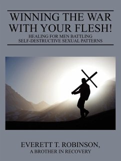 Winning the War with Your Flesh! Healing for Men Battling Self-Destructive Sexual Patterns - Robinson, Everett