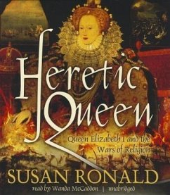 Heretic Queen: Queen Elizabeth I and the Wars of Religion - Ronald, Susan