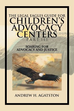 The Legal Eagles Guide for Children's Advocacy Centers Part III - Agatston, Andrew H.