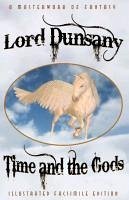 Time and the Gods: The Classic Fantasy Collection (Illustrated Facsimile Reprint Edition) - Dunsany, Lord
