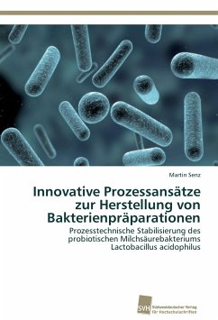 Innovative Prozessansätze zur Herstellung von Bakterienpräparationen - Senz, Martin