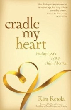 Cradle My Heart - Finding God`s Love After Abortion - Ketola, Kim