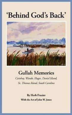 'Behind God's Back': Gullah Memories: Cainhoy, Wando, Huger, Daniel Island, St. Thomas Island, South Carolina - Frazier, Herb J.
