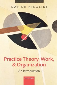 Practice Theory, Work, and Organization - Nicolini, Davide (Professor of Organization Studies, Warwick Busines