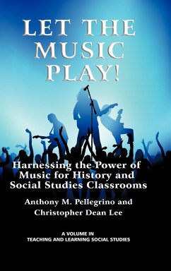 Let the Music Play! Harnessing the Power of Music for History and Social Studies Classrooms (Hc) - Pellegrino, Anthony M.; Lee, Christopher Dean