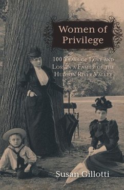Women of Privilege: 100 Years of Love and Loss in a Family of the Hudson River Valley - Gillotti, Susan