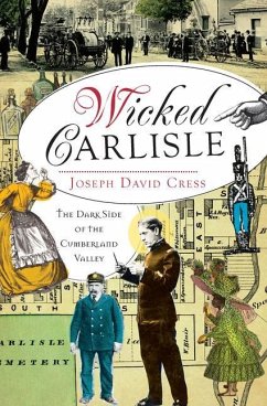 Wicked Carlisle:: The Dark Side of the Cumberland Valley - Cress, Joseph David