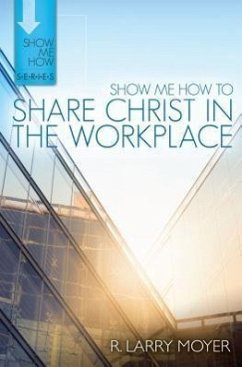 Show Me How to Share Christ in the Workplace - Moyer, R Larry