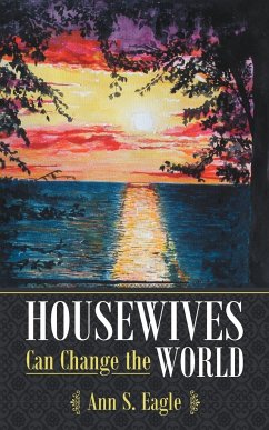 Housewives Can Change the World - Eagle, Ann S.