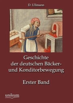 Geschichte der deutschen Bäcker- und Konditorbewegung, Erster Band - Ullmann, D.