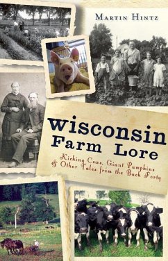 Wisconsin Farm Lore:: Kicking Cows, Giant Pumpkins and Other Tales from the Back Forty - Hintz, Martin