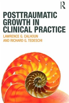 Posttraumatic Growth in Clinical Practice - Calhoun, Lawrence G. (University of North Carolina at Charlotte, USA; Tedeschi, Richard G. (University of North Carolina at Charlotte, USA