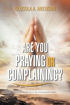 ARE YOU PRAYING OR COMPLAINING? - Areogun, Olusola A.