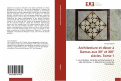 Architecture et décor à Damas aux XII° et XIII° siècles. Tome 1 - Bogard, François