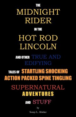 The Midnight Rider in the Hot Rod Lincoln and Other True and Edifying Tales of Startling Shocking Action Packed Spine Tingling Supernatural Adventures